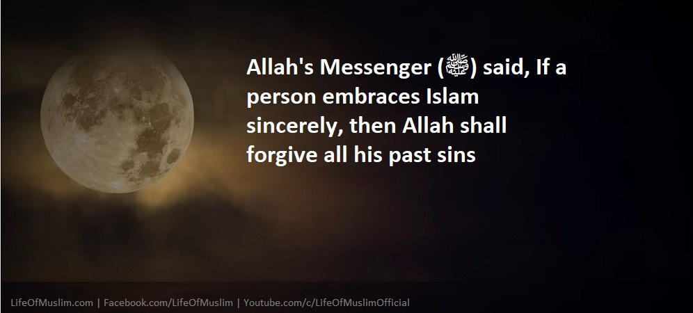 If A Person Embraces Islam Sincerely, Then Allah Shall Forgive All His Past Sins