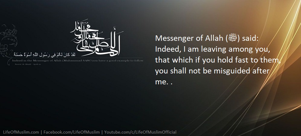 Prophet (P.B.U.H) Said, I Am Leaving Among You, That Which If You Hold Fast To Them, You Shall Not Be Misguided