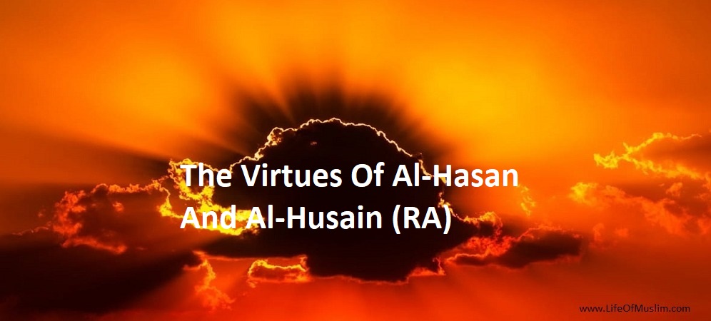 The Virtues Of Al-Hasan And Al-Husain (RA)