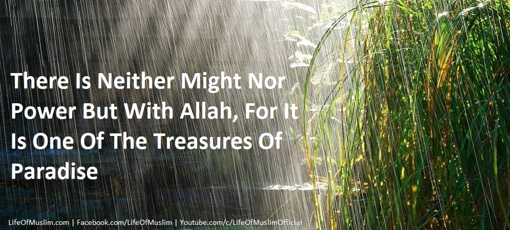 There Is Neither Might Nor Power But With Allah, For It Is One Of The Treasures Of Paradise