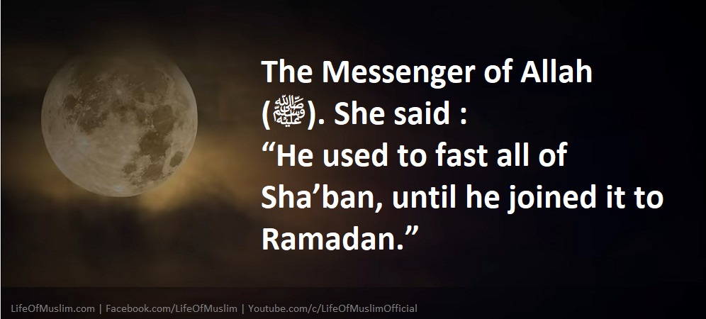 The Prophet (P.B.U.H) Used To Fast The Whole Of Shabaan Until It Was Combined With Ramadaan
