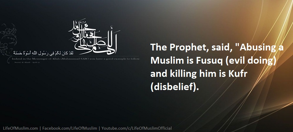 Abusing A Muslim Is Fusuq (Evil Doing) And killing Him Is Kufr (Disbelief)