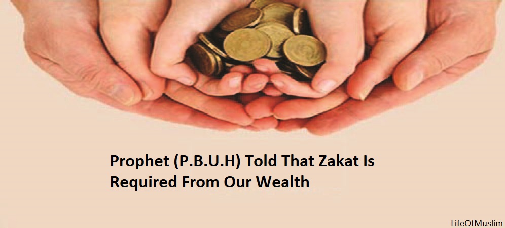 Prophet (P.B.U.H) Told That Zakat Is Required From Our Wealth