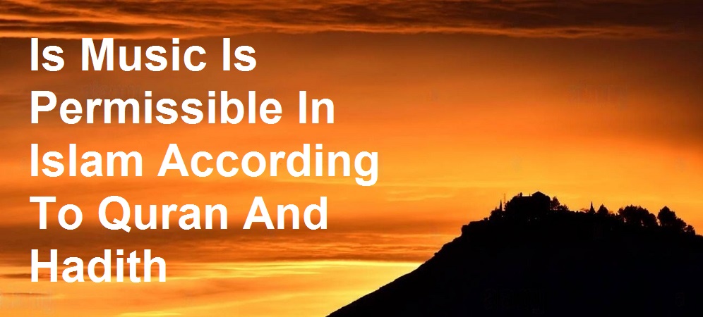 Is Music Is Permissible In Islam According To Quran And Hadith