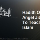 Hadith Of Jibril | Angel Jibril Came To Teach You Islam