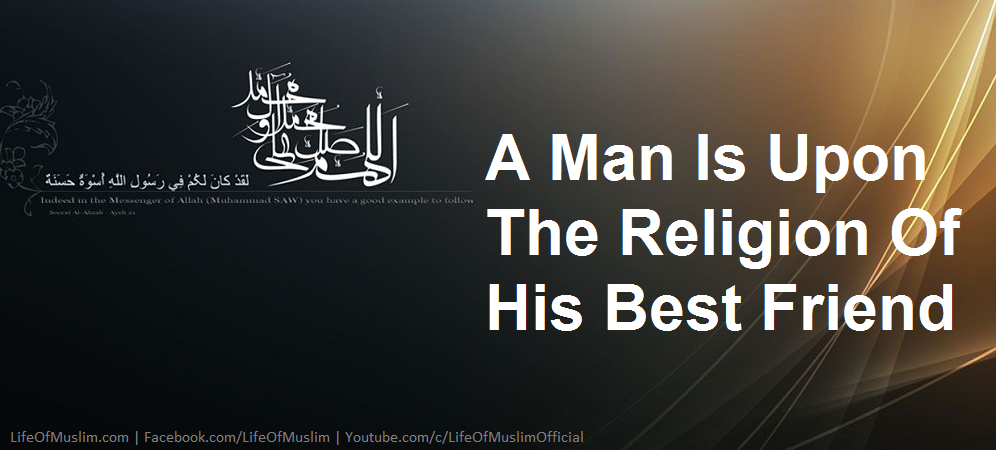 A Man Is Upon The Religion Of His Best Friend