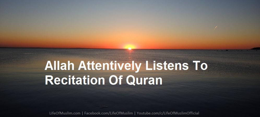 Allah Attentively Listens To Recitation Of Quran