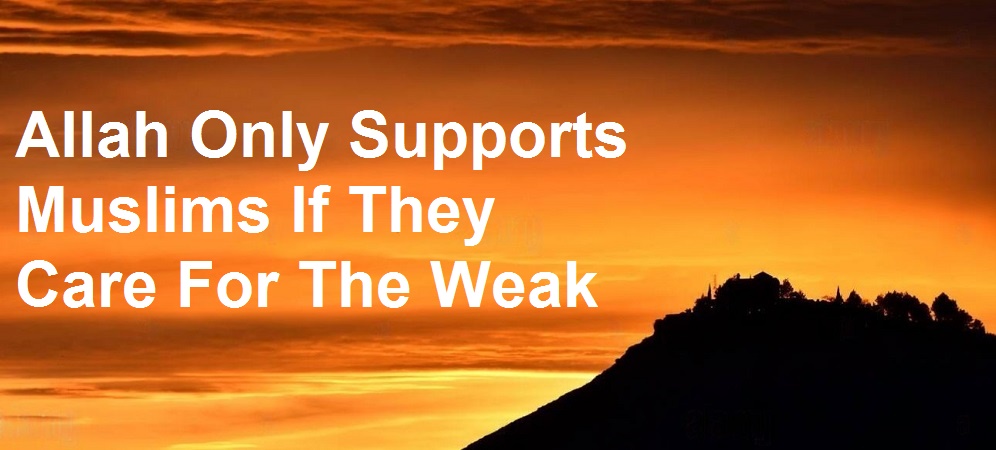 Allah Only Supports Muslims If They Care For The Weak