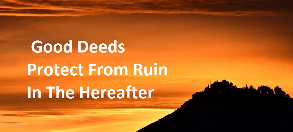Good Deeds Protect From Ruin In The Hereafter