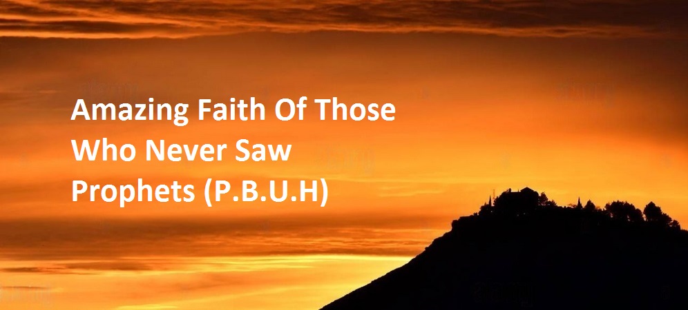 Amazing Faith Of Those Who Never Saw Prophets (P.B.U.H)