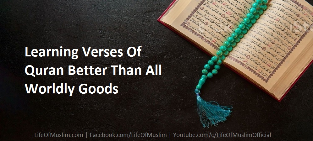 Learning Verses Of Quran Better Than All Worldly Goods