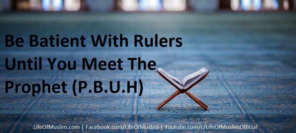 Be Batient With Rulers Until You Meet The Prophet (P.B.U.H)