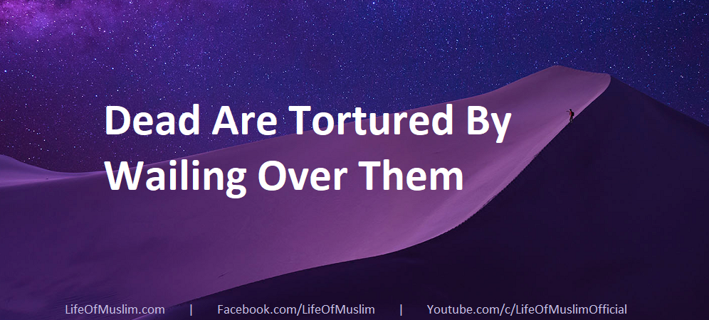 Dead Are Tortured By Wailing Over Them