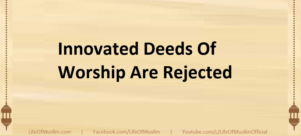 Innovated Deeds Of Worship Are Rejected