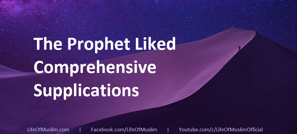 The Prophet Liked Comprehensive Supplications