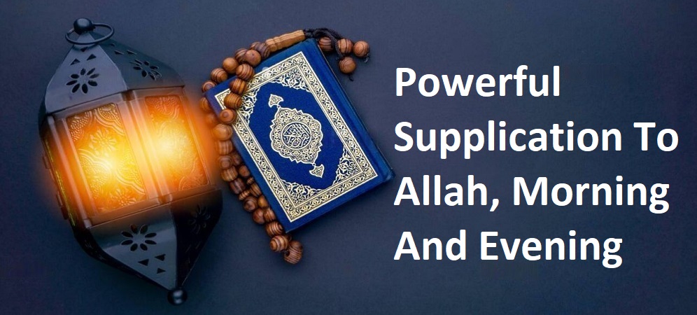 Powerful Supplication To Allah, Morning And Evening