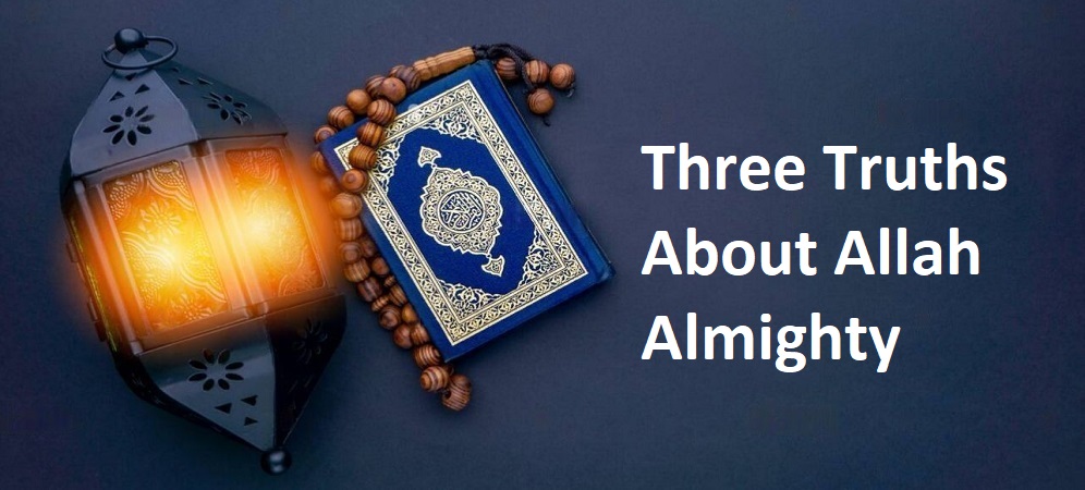 Three Truths About Allah Almighty