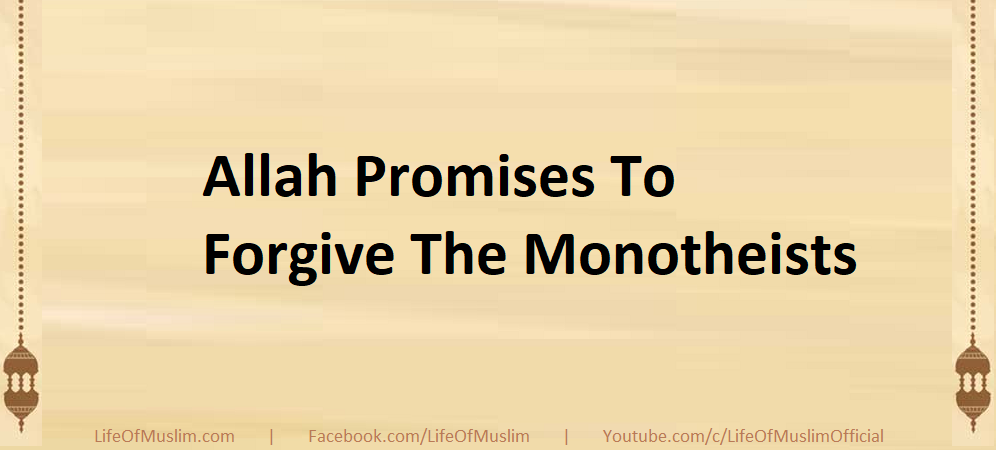 Allah Promises To Forgive The Monotheists