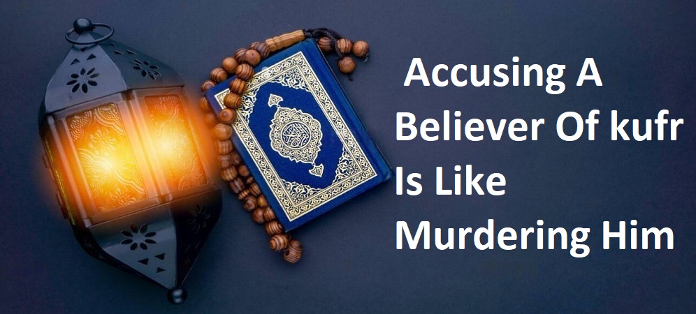 Accusing A Believer Of kufr Is Like Murdering Him