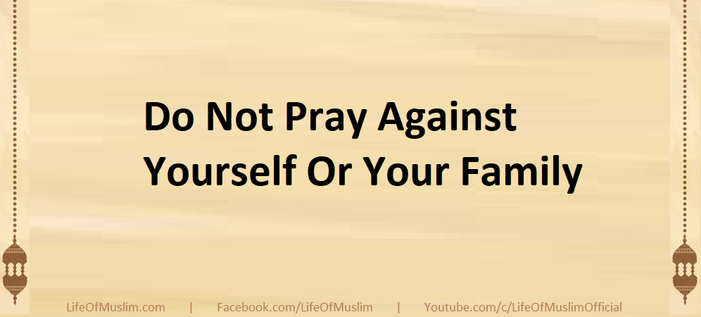 Do Not Pray Against Yourself Or Your Family