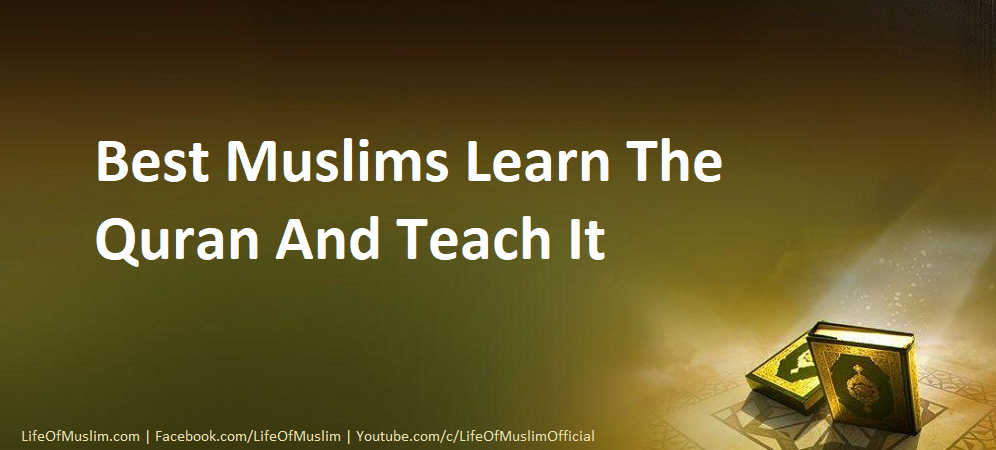 Best Muslims Learn The Quran And Teach It