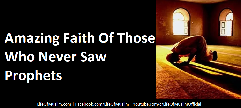 Amazing Faith Of Those Who Never Saw Prophets