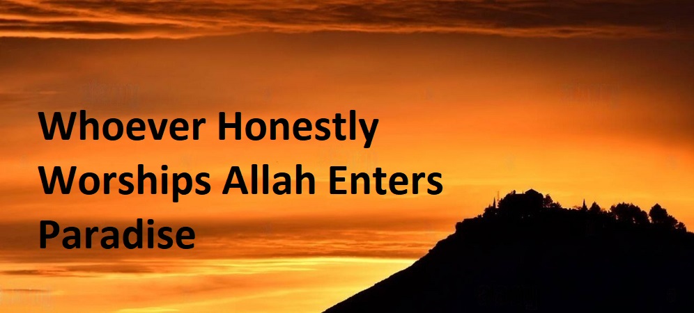 Whoever Honestly Worships Allah Enters Paradise