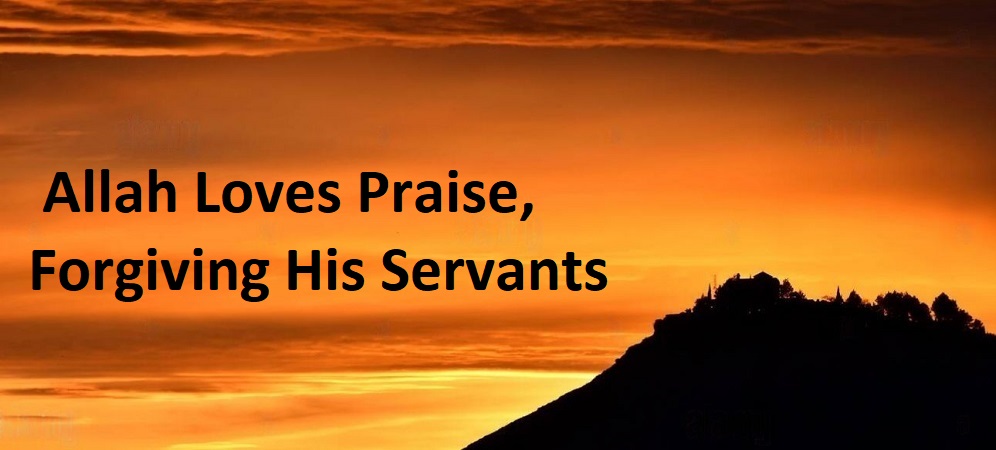 Allah Loves Praise, Forgiving His Servants