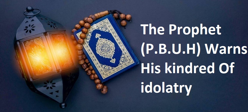 The Prophet (P.B.U.H) Warns His kindred Of idolatry