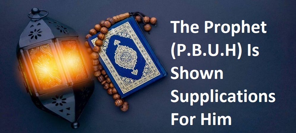 The Prophet (P.B.U.H) Is Shown Supplications For Him