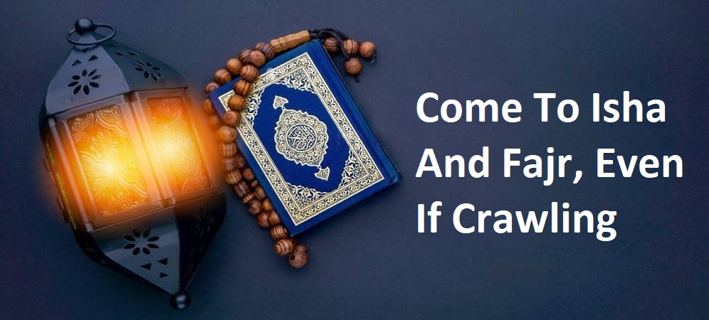 Come To Isha And Fajr, Even If Crawling