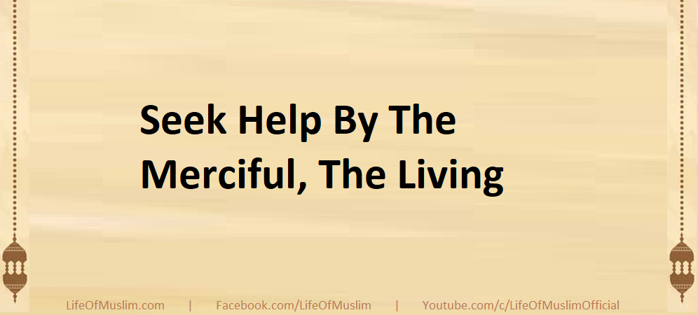 Seek Help By The Merciful, The Living