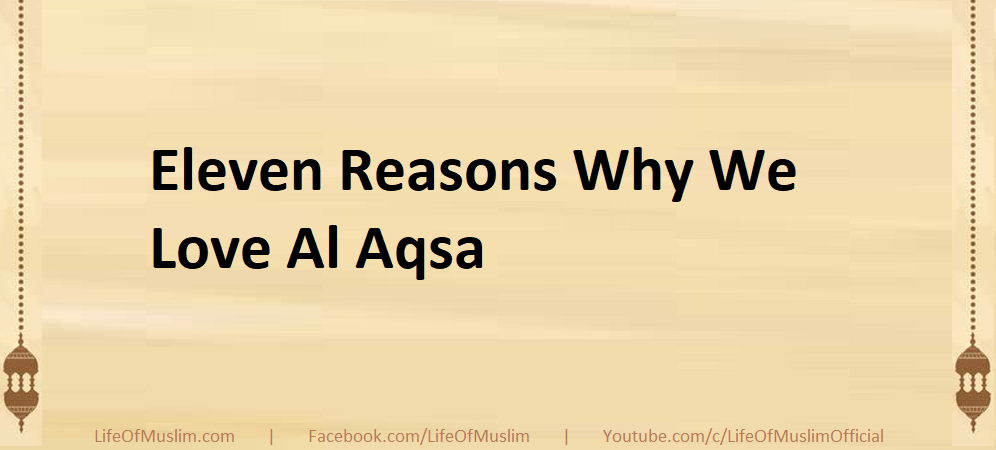 Eleven Reasons Why We Love Al Aqsa