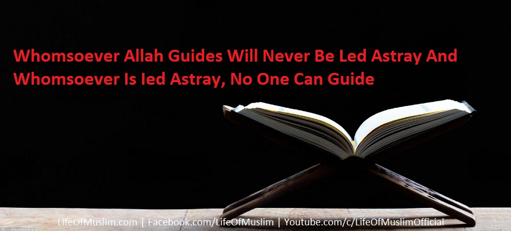 Whomsoever Allah Guides Will Never Be Led Astray And Whomsoever Is Ied Astray, No One Can Guide