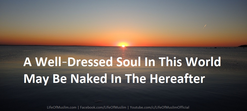 A Well‑Dressed Soul In This World May Be Naked In The Hereafter