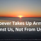 Whoever Takes Up Arms Against Us, Not From Us