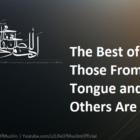 The Best Of Muslims Are Those From Whose Tongue And Hand Others Are Safe