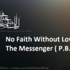 No Faith Without Love For The Messenger ( P.B.U.H)