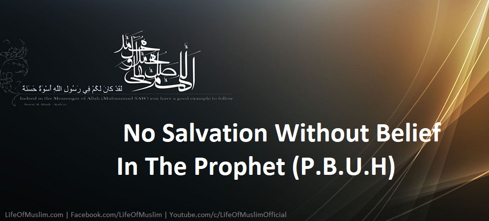 No Salvation Without Belief In The Prophet (P.B.U.H)