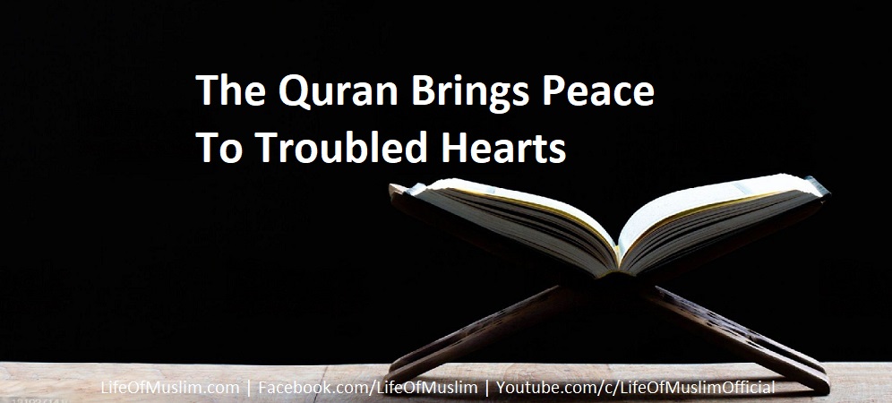 The Quran Brings Peace To Troubled Hearts
