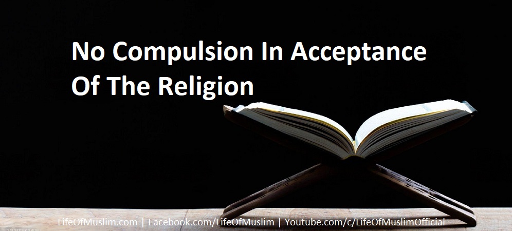 No Compulsion In Acceptance Of The Religion