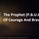 The Prophet (P.B.U.H): A Model Of Courage And Bravery