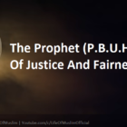 The Prophet (P.B.U.H): A Model Of Justice And Fairness