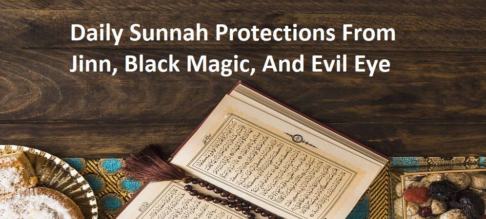 Daily Sunnah Protections From Jinn, Black Magic, And Evil Eye