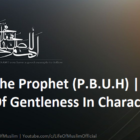 The Prophet (P.B.U.H) | A Model Of Gentleness In Character