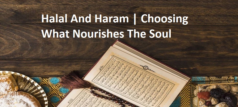 Halal And Haram | Choosing What Nourishes The Soul