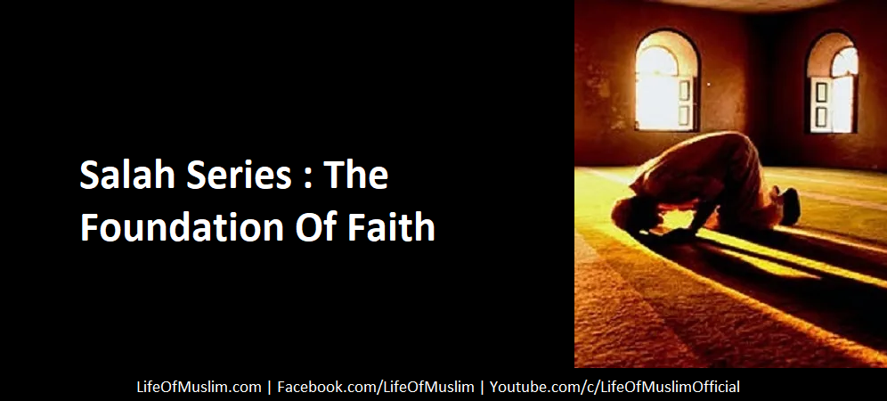Salah Series : The Foundation Of Faith