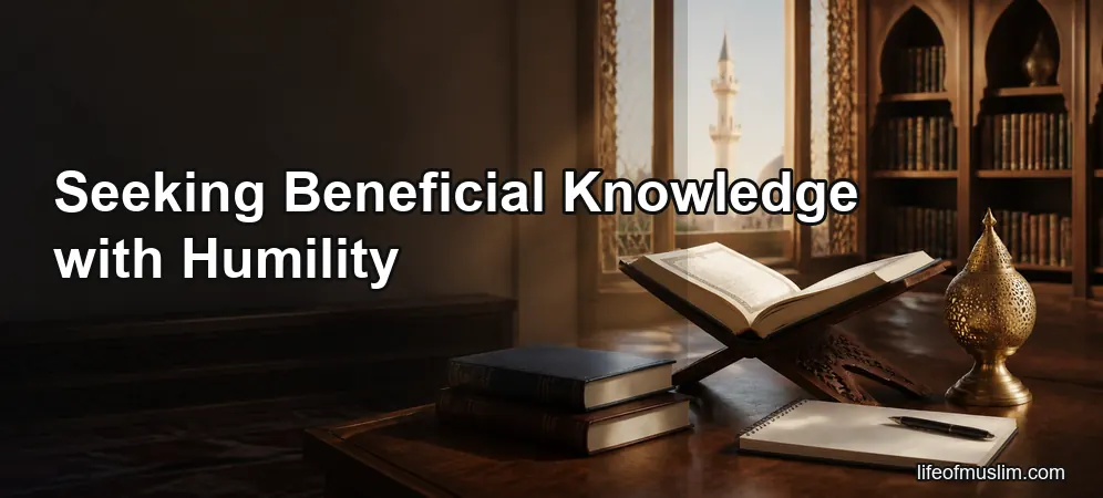 Seeking Beneficial Knowledge with Humility and Purpose