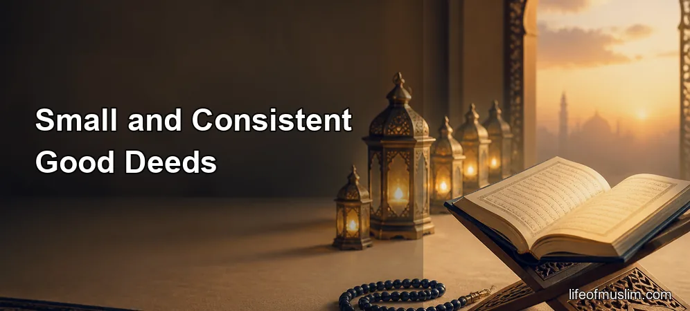 Building Lasting Faith Through Small and Consistent Good Deeds