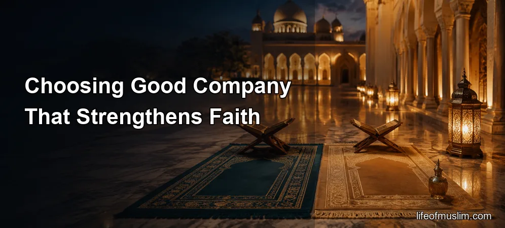 Choosing Good Company That Strengthens Faith and Protects Daily Character